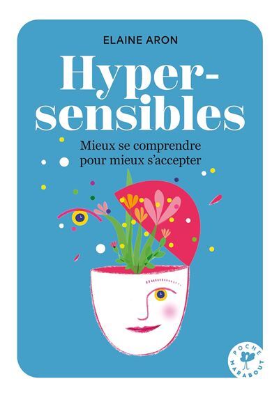 Hypersensibles. Mieux se comprendre, mieux saccepter. Transformer lhypersensibilit en atout